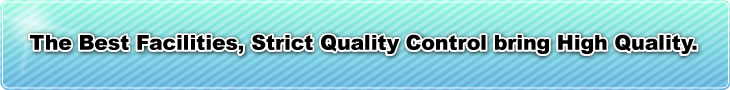 The Best Facilities, Strict Quality Control bring High Quality.