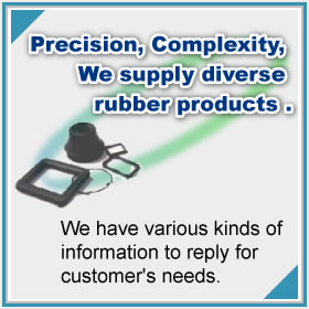 Precision, Complexity, We supply diverse rubber products. We have various kinds of information to reply for customer's needs.